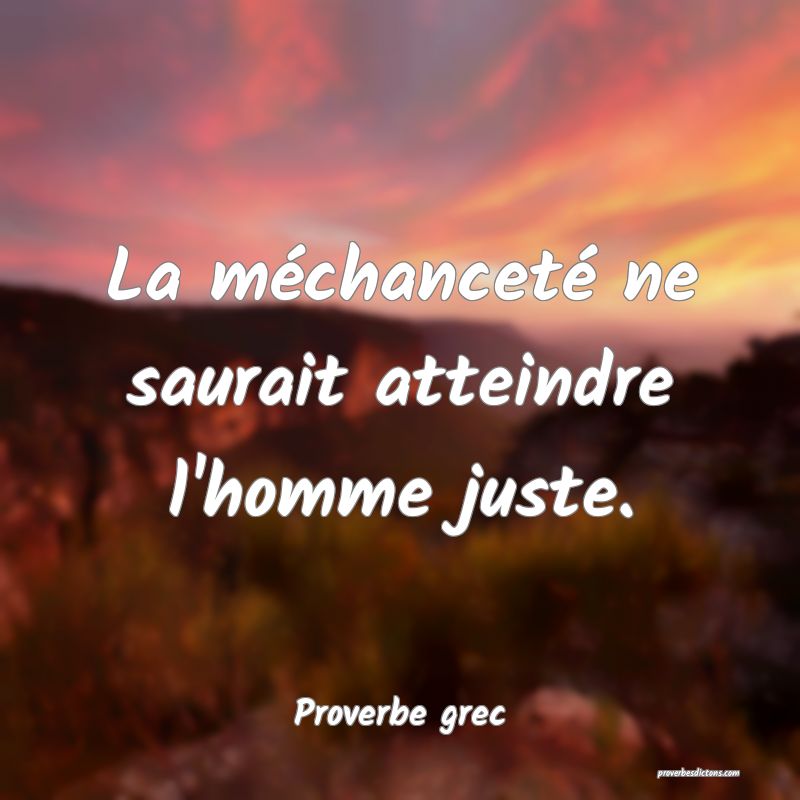 La méchanceté ne saurait atteindre l'homme juste.