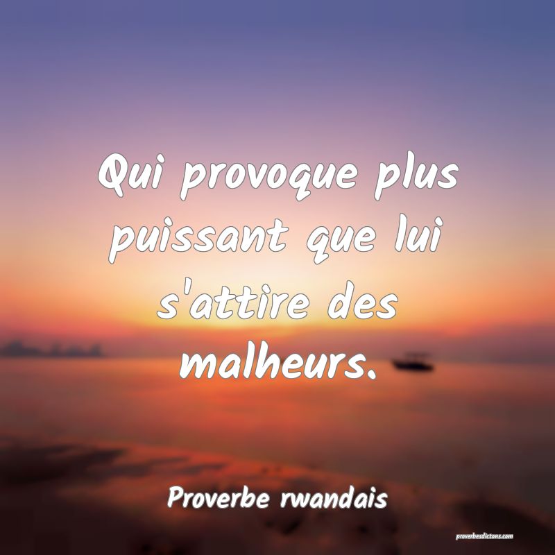 Qui provoque plus puissant que lui s'attire des malheurs.