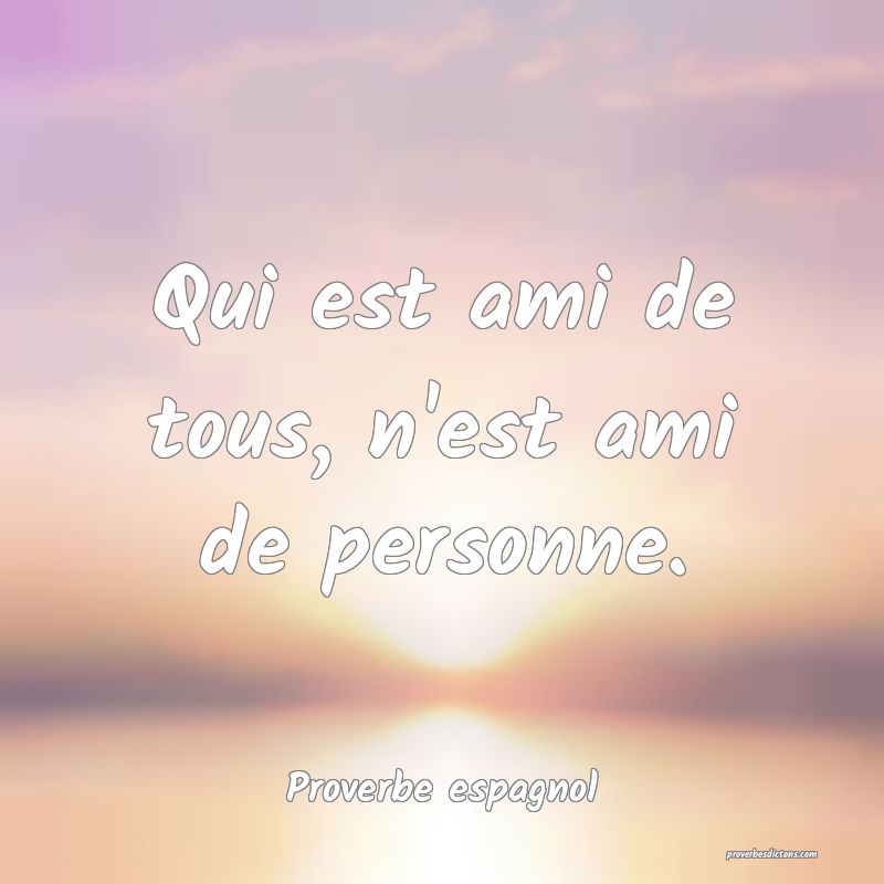 Qui est ami de tous, n'est ami de personne.