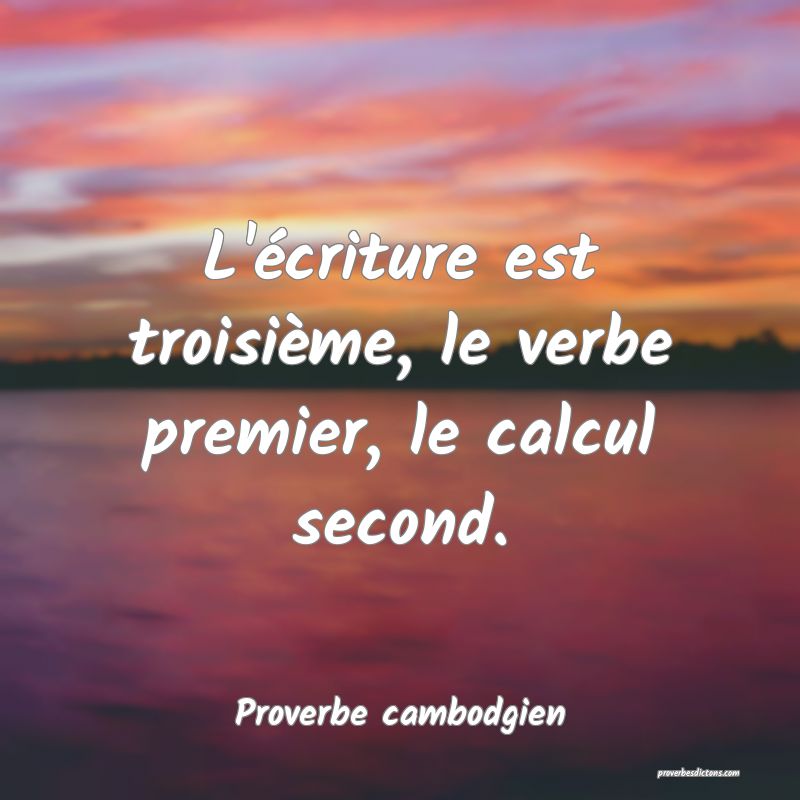 L'écriture est troisième, le verbe premier, le calcul second.