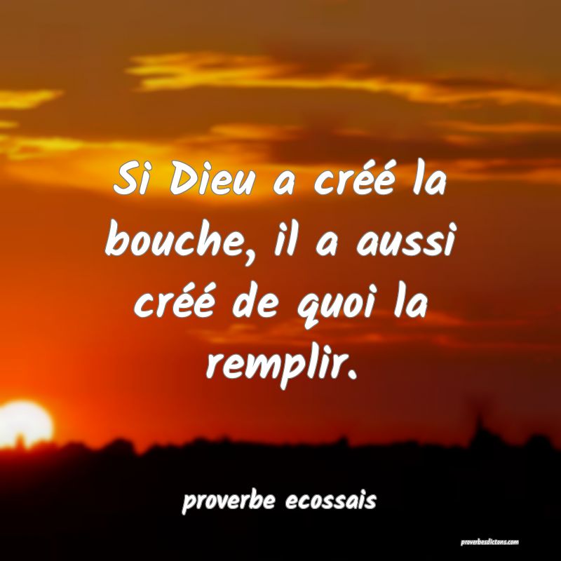 Si Dieu a créé la bouche, il a aussi créé de quoi la remplir.