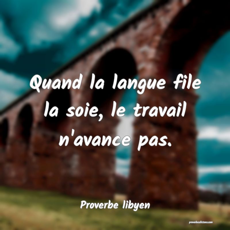 Quand la langue file la soie, le travail n'avance pas.