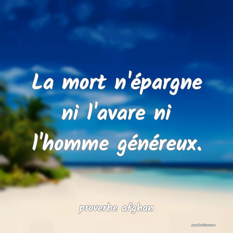 La mort n'épargne ni l'avare ni l'homme généreux.