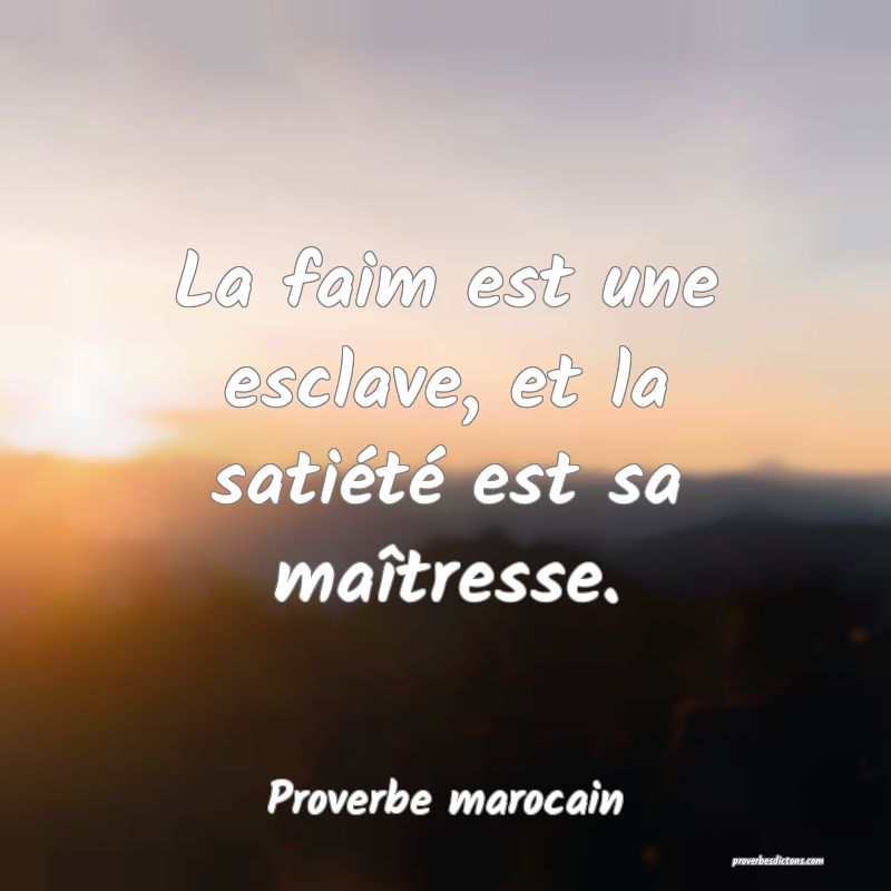 La faim est une esclave, et la satiété est sa maîtresse.