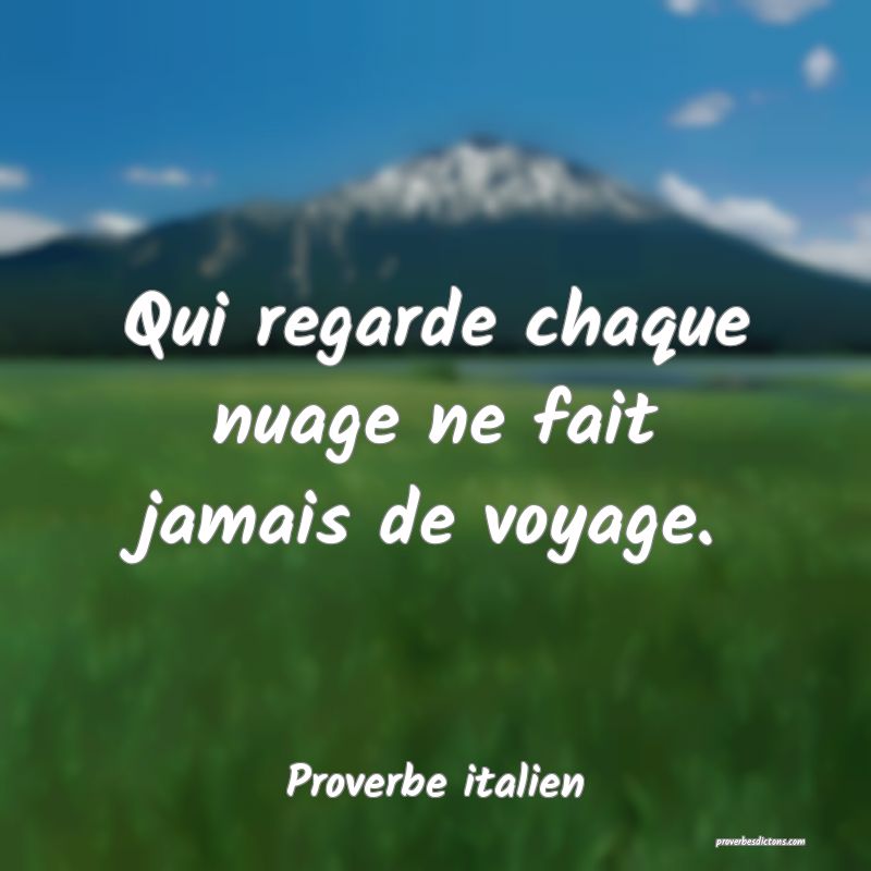 Qui regarde chaque nuage ne fait jamais de voyage.