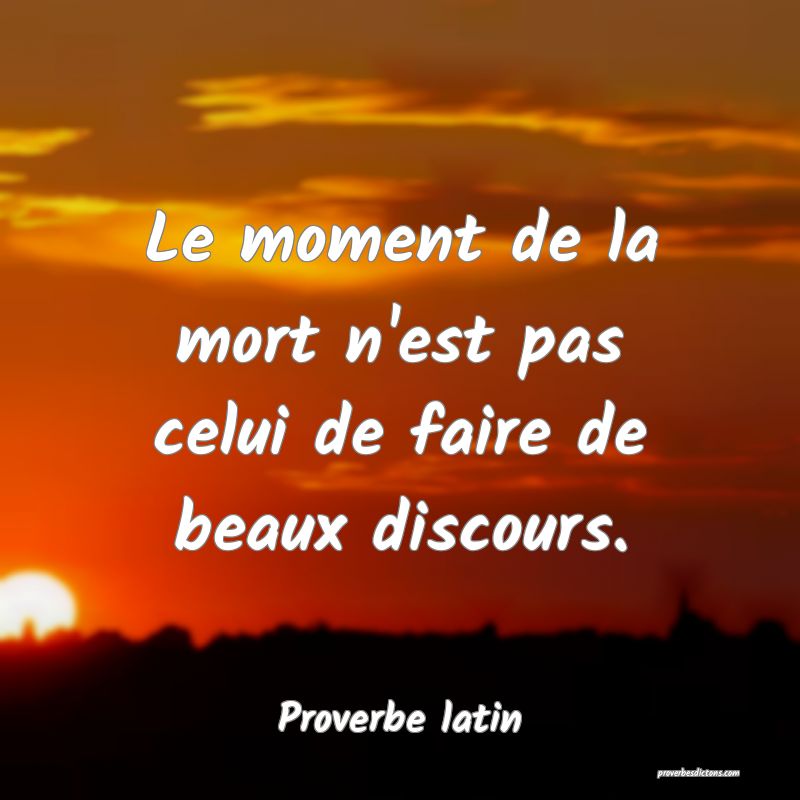 Le moment de la mort n'est pas celui de faire de beaux discours.