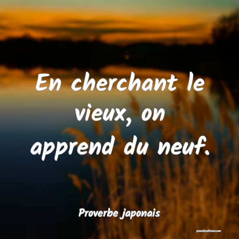 En cherchant le vieux, on apprend du neuf.