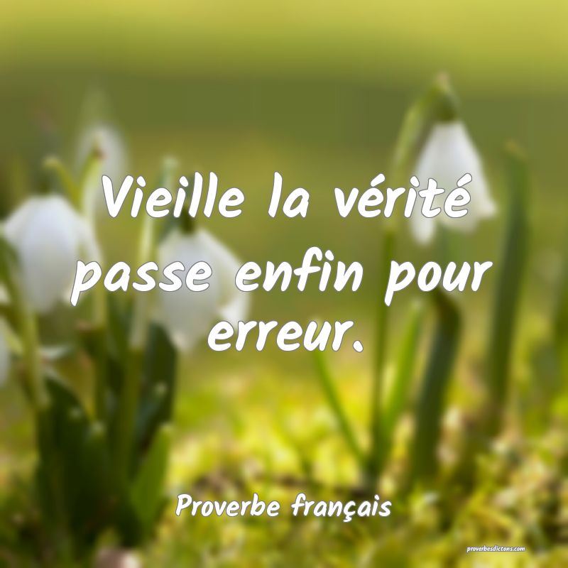 Vieille la vérité passe enfin pour erreur.