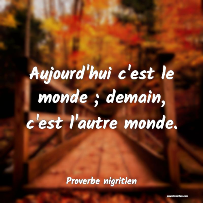 Aujourd'hui c'est le monde ; demain, c'est l'autre monde.