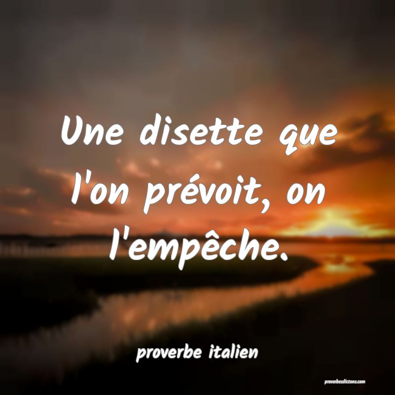  Une disette que l'on prévoit, on l'empêche.
