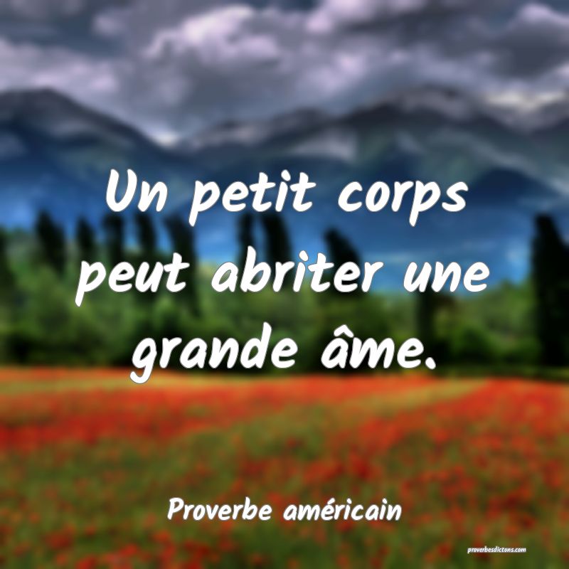 Un petit corps peut abriter une grande âme.