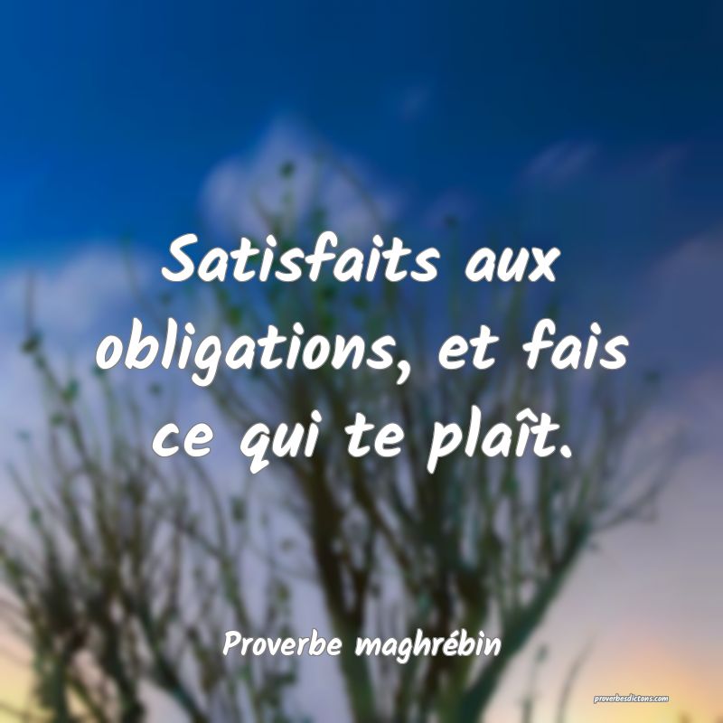 Satisfaits aux obligations, et fais ce qui te plaît.