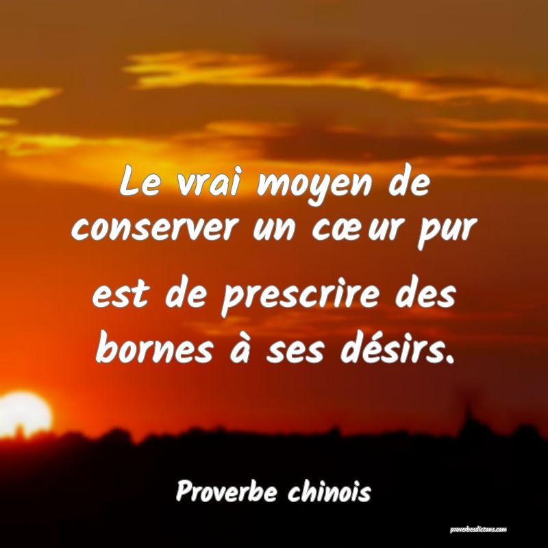 Le vrai moyen de conserver un cœur pur est de prescrire des bornes à ses désirs.