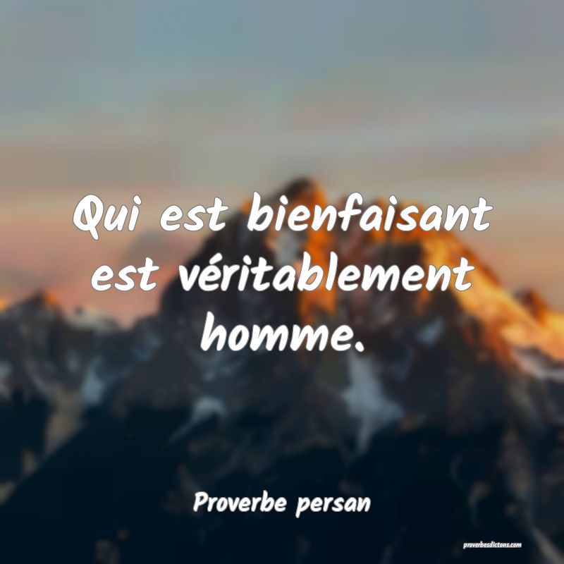 Qui est bienfaisant est véritablement homme.