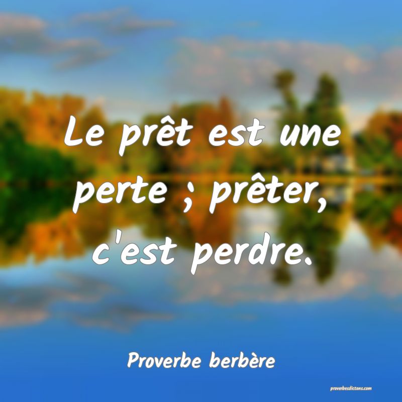 Le prêt est une perte ; prêter, c'est perdre.