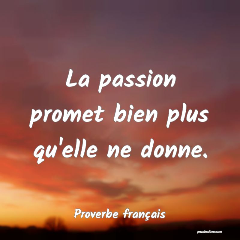 La passion promet bien plus qu'elle ne donne.