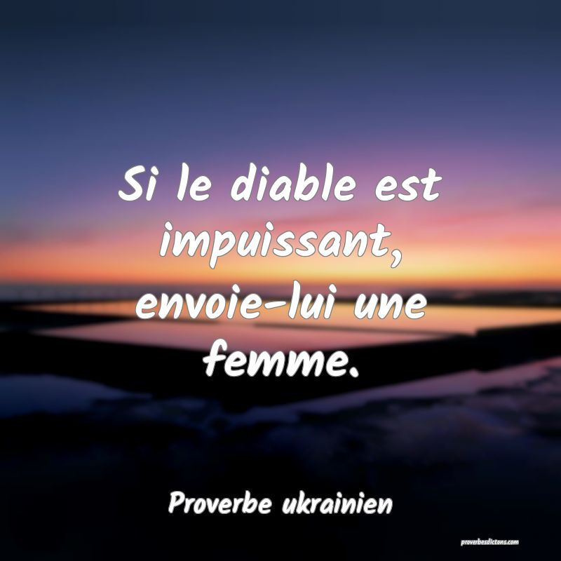 Si le diable est impuissant, envoie-lui une femme.