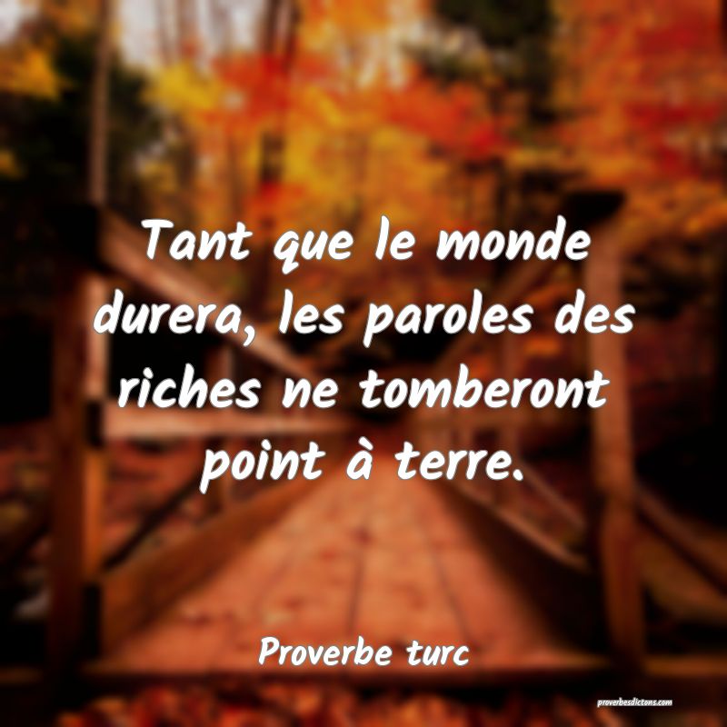 Tant que le monde durera, les paroles des riches ne tomberont point à terre.