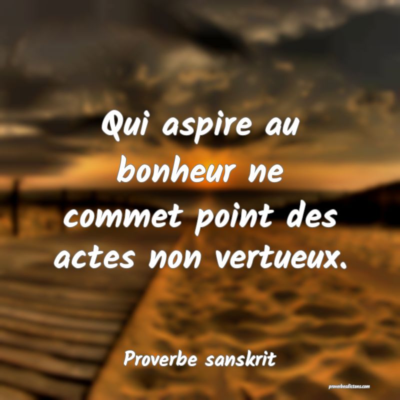 Qui aspire au bonheur ne commet point des actes non vertueux.
