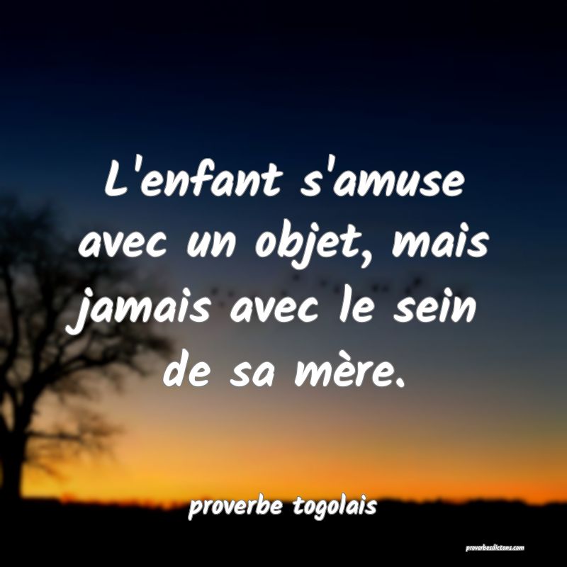  L'enfant s'amuse avec un objet, mais jamais avec le sein de sa mère.