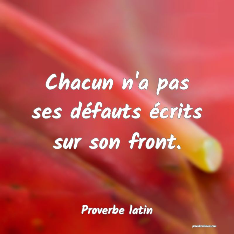 Chacun n'a pas ses défauts écrits sur son front.