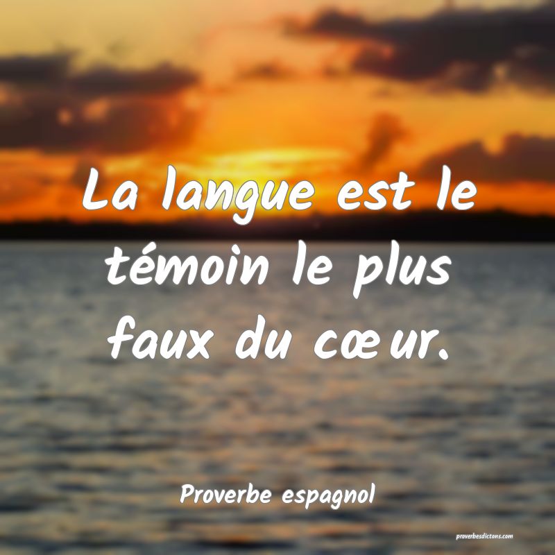 La langue est le témoin le plus faux du cœur.