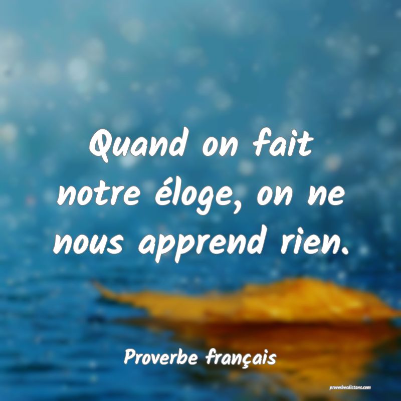 Quand on fait notre éloge, on ne nous apprend rien.