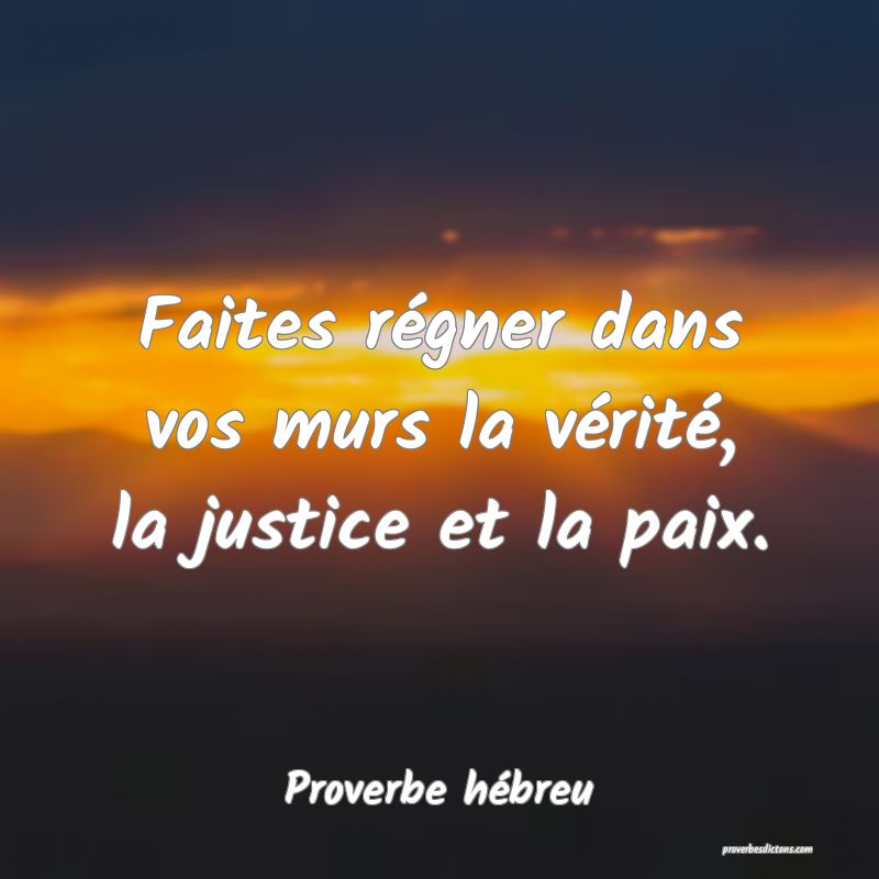 Faites régner dans vos murs la vérité, la justice et la paix.
