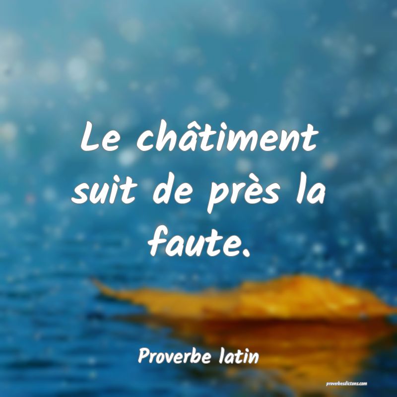 Le châtiment suit de près la faute.