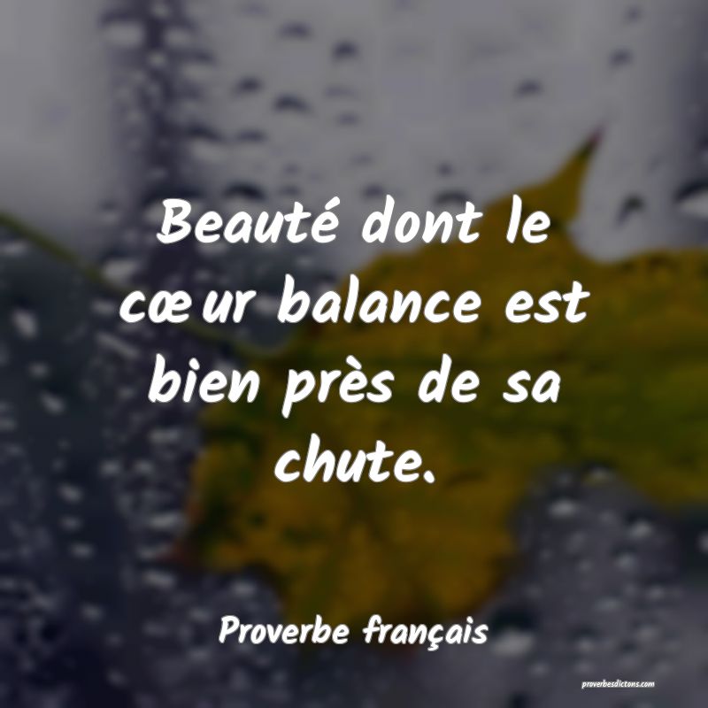 Beauté dont le cœur balance est bien près de sa chute.