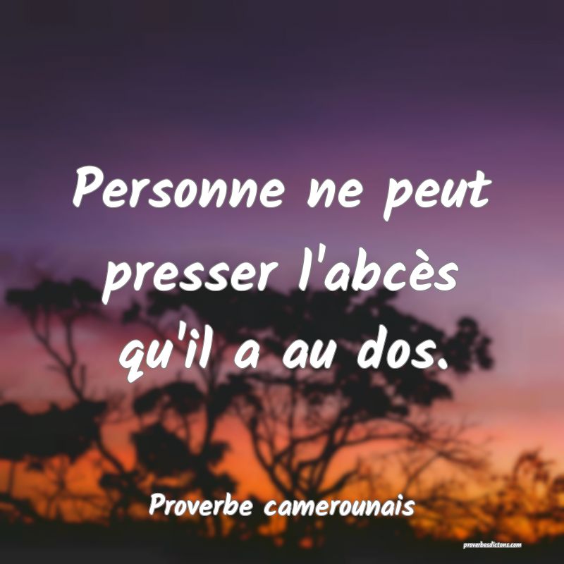 Personne ne peut presser l'abcès qu'il a au dos.