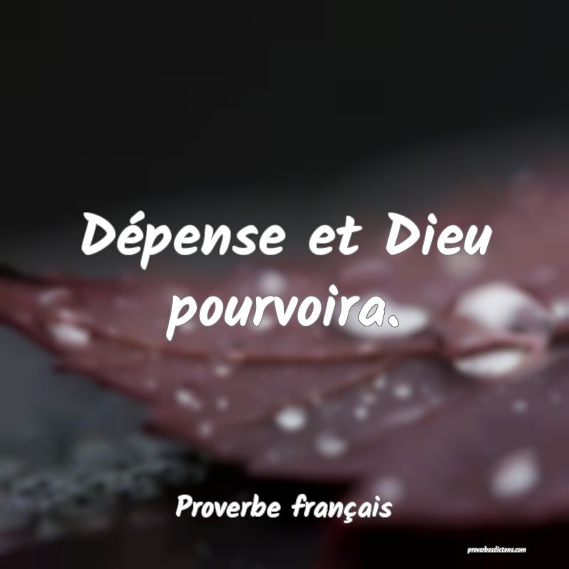 Dépense et Dieu pourvoira.