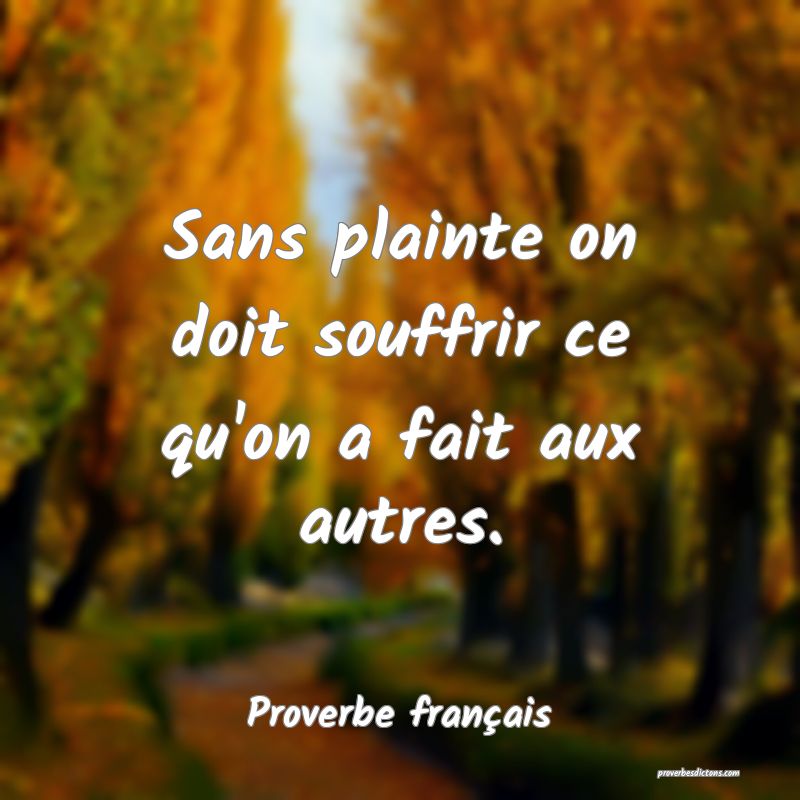 Sans plainte on doit souffrir ce qu'on a fait aux autres.