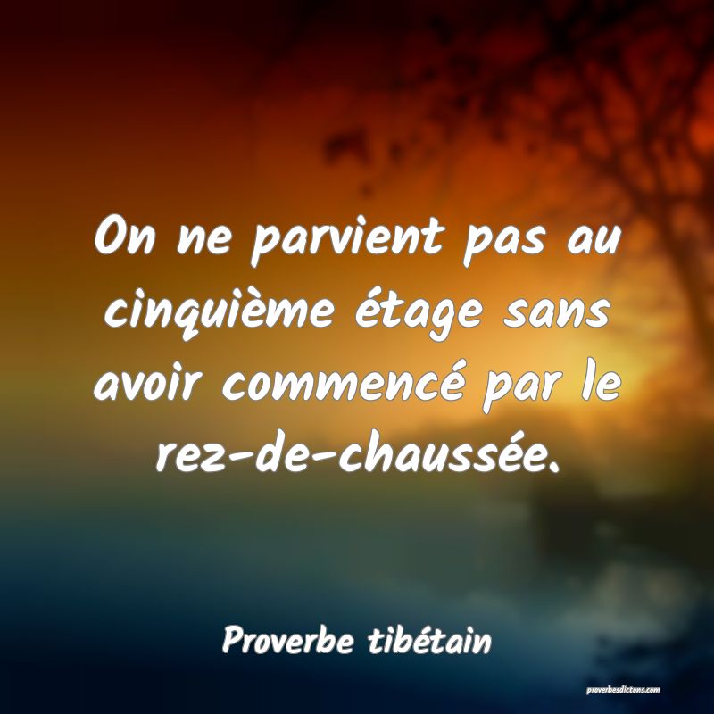 On ne parvient pas au cinquième étage sans avoir commencé par le rez-de-chaussée.
