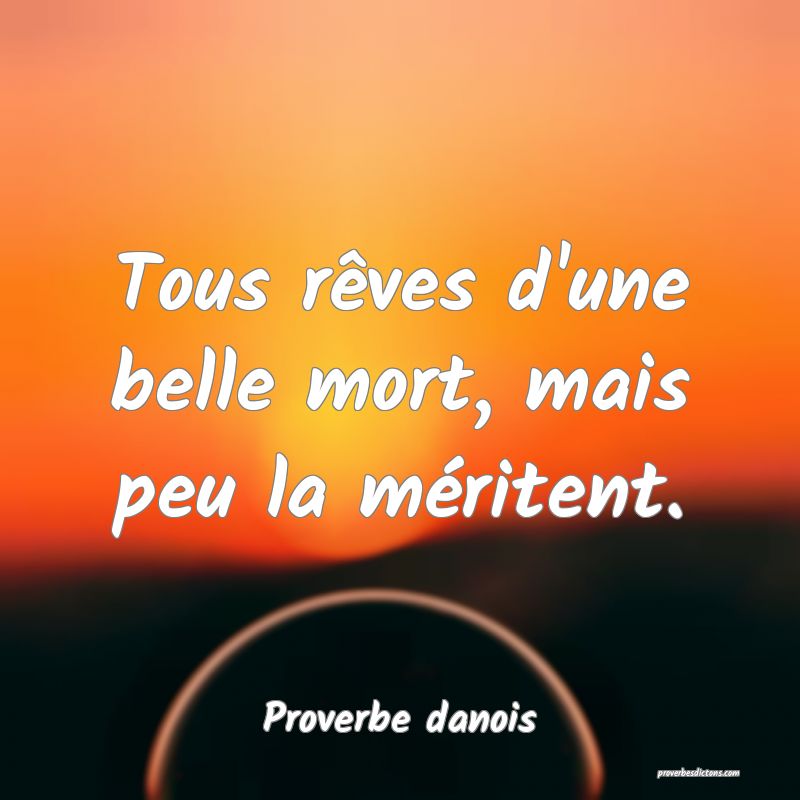 Tous rêves d'une belle mort, mais peu la méritent.