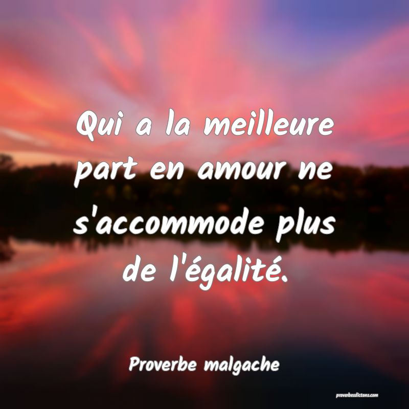 Qui a la meilleure part en amour ne s'accommode plus de l'égalité.