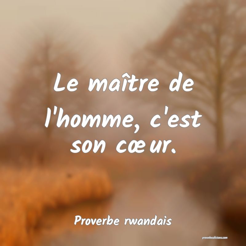 Le maître de l'homme, c'est son cœur.