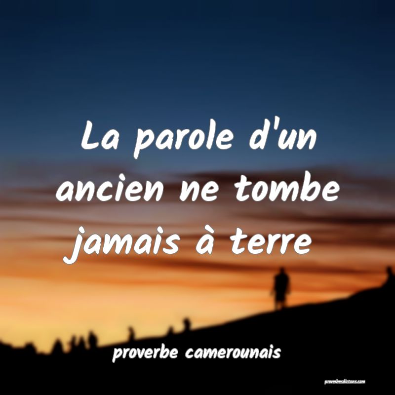  La parole d'un ancien ne tombe jamais à terre