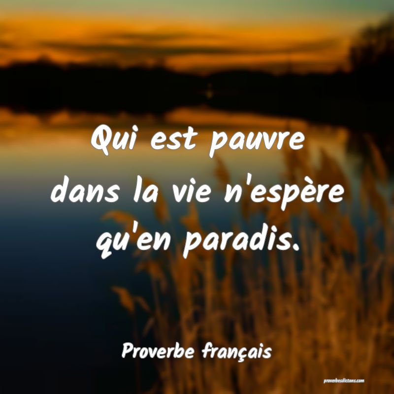 Qui est pauvre dans la vie n'espère qu'en paradis.