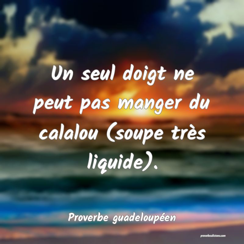 Un seul doigt ne peut pas manger du calalou (soupe très liquide).