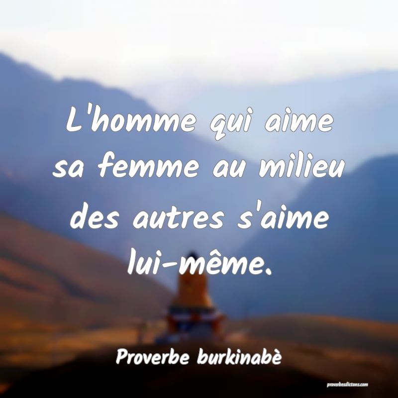 L'homme qui aime sa femme au milieu des autres s'aime lui-même.