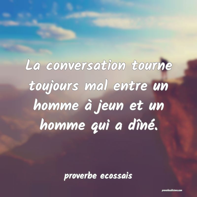 La conversation tourne toujours mal entre un homme à jeun et un homme qui a dîné.