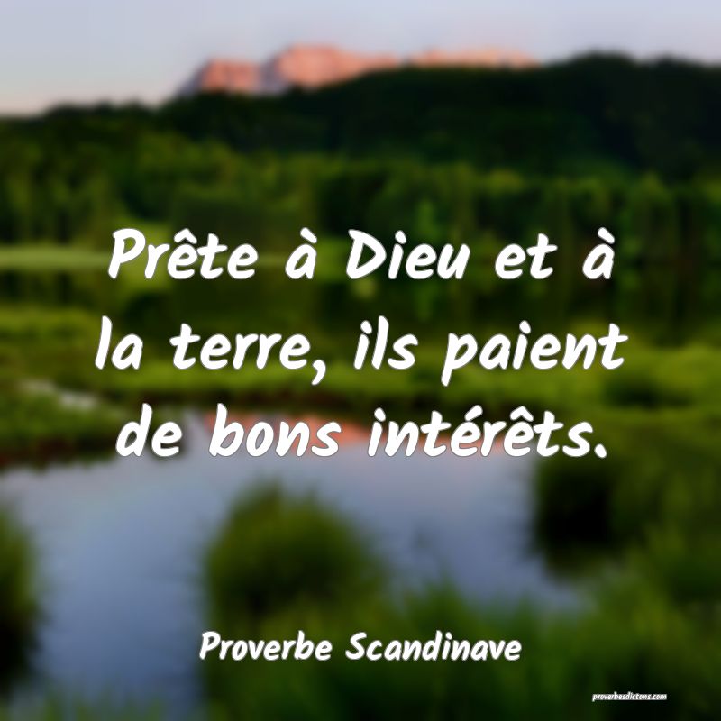 Prête à Dieu et à la terre, ils paient de bons intérêts. 