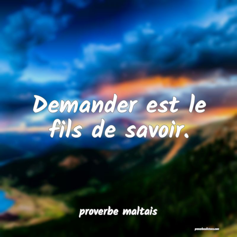 Demander est le fils de savoir. 
