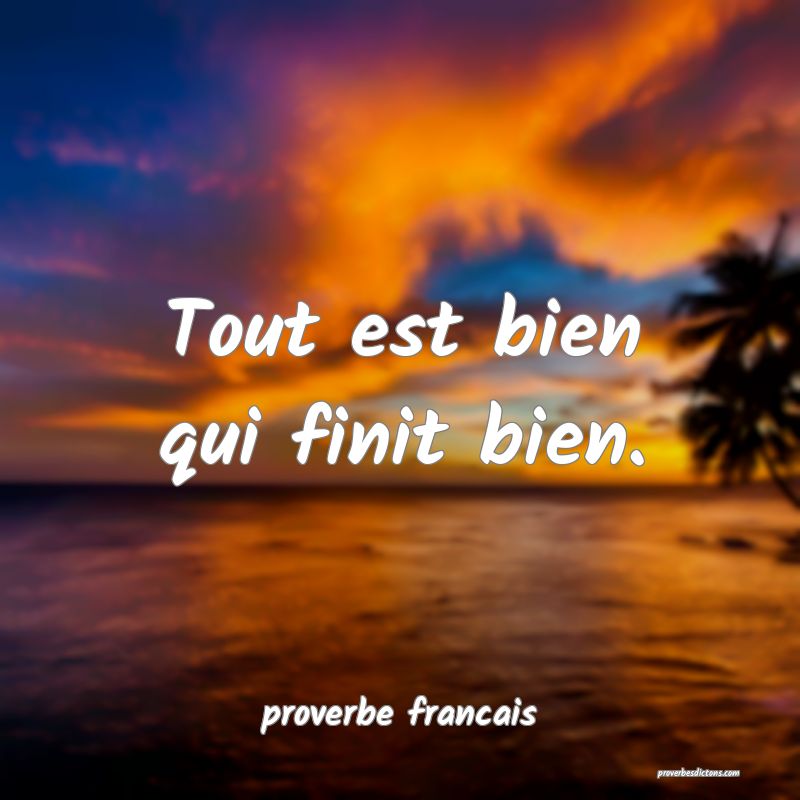  Tout est bien qui finit bien.