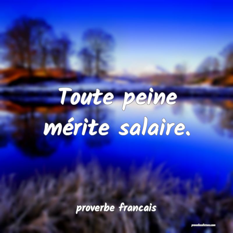  Toute peine mérite salaire.