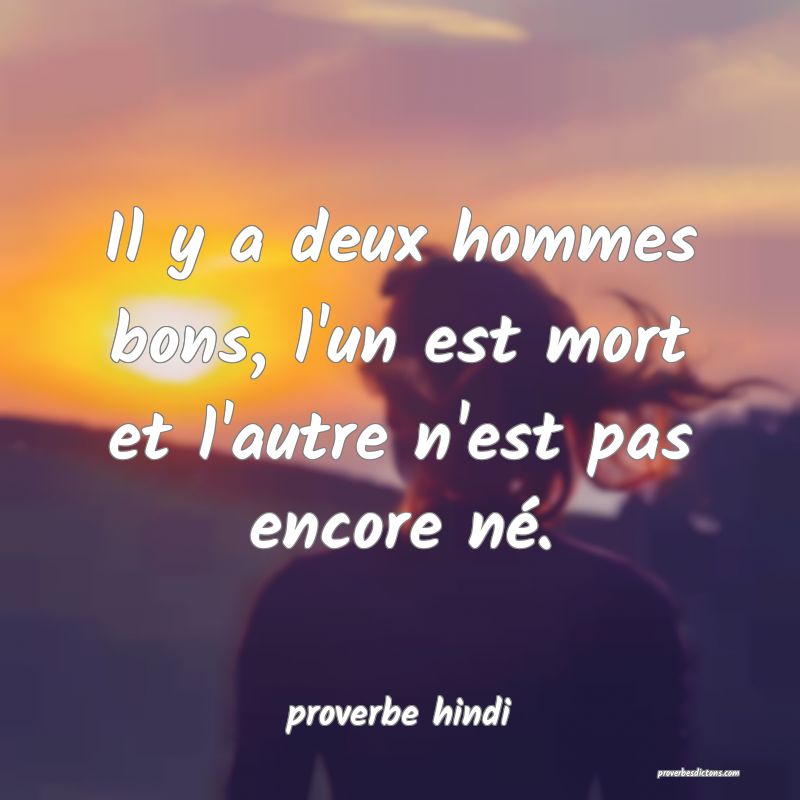 Il y a deux hommes bons, l'un est mort et l'autre n'est pas encore né. 
