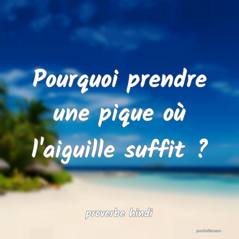 Pourquoi prendre une pique où l'aiguille suffit ? 
