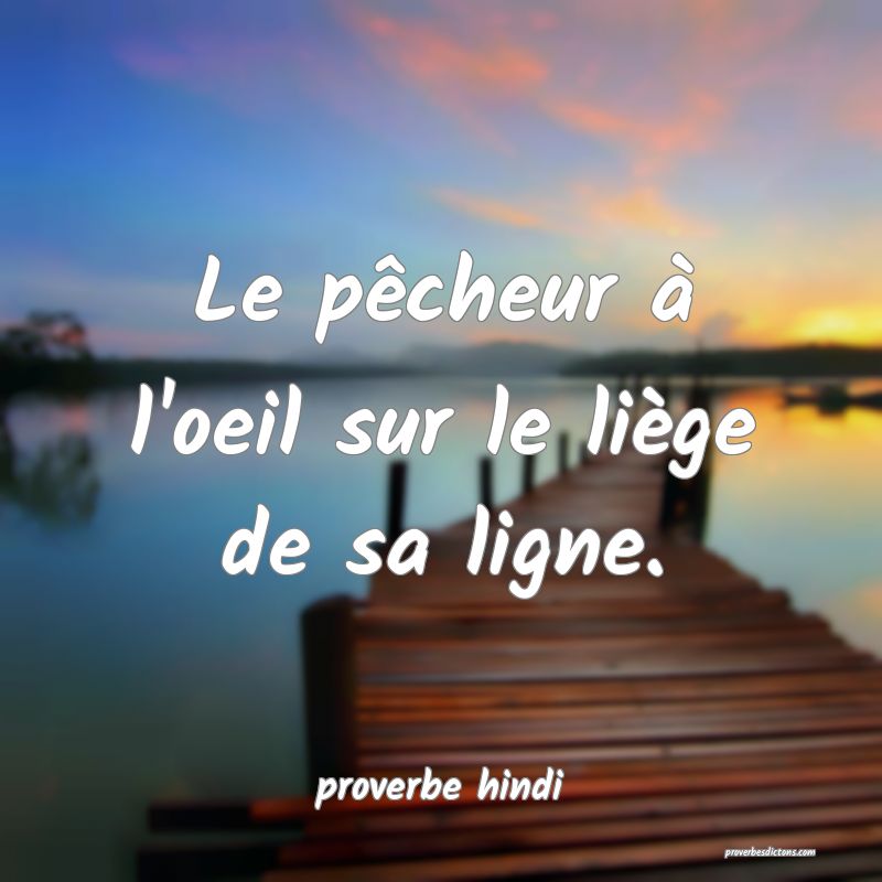 Le pêcheur à l'oeil sur le liège de sa ligne. 
