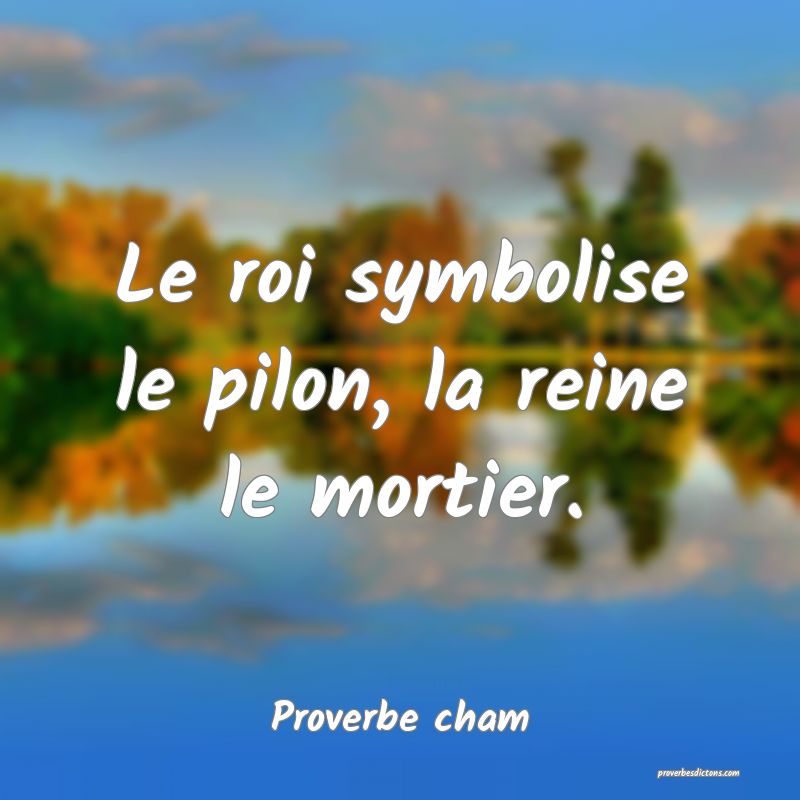 Le roi symbolise le pilon, la reine le mortier.
